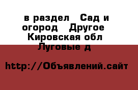  в раздел : Сад и огород » Другое . Кировская обл.,Луговые д.